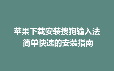 苹果下载安装搜狗输入法 简单快速的安装指南