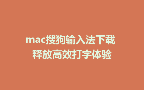 mac搜狗输入法下载 释放高效打字体验