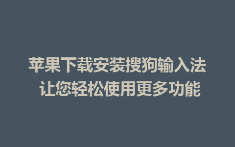 苹果下载安装搜狗输入法 让您轻松使用更多功能