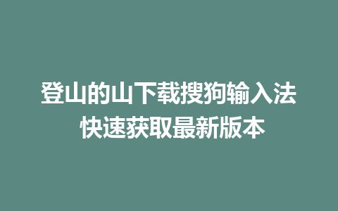 登山的山下载搜狗输入法 快速获取最新版本