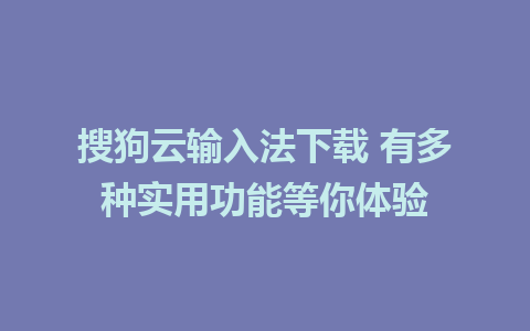 搜狗云输入法下载 有多种实用功能等你体验