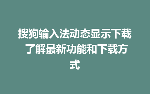 搜狗输入法动态显示下载 了解最新功能和下载方式