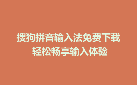 搜狗拼音输入法免费下载 轻松畅享输入体验