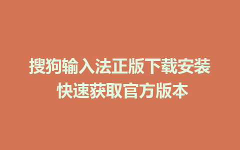 搜狗输入法正版下载安装 快速获取官方版本