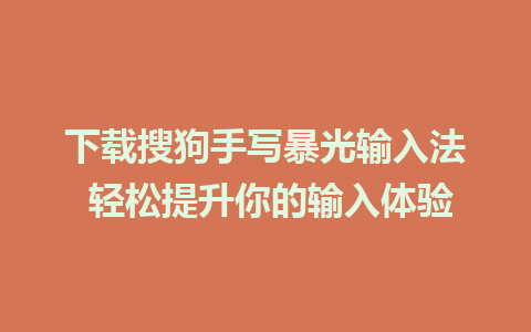 下载搜狗手写暴光输入法 轻松提升你的输入体验