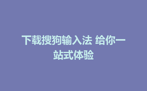 下载搜狗输入法 给你一站式体验